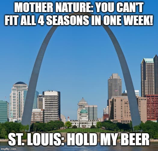 St. Louis skyline with meme: Mother Nature: you can't fit all 4 seasons in one week! St. Louis: Hold my beer.